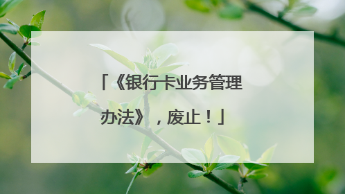 《银行卡业务管理办法》，废止！