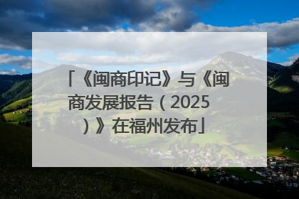 《闽商印记》与《闽商发展报告（2025）》在福州发布