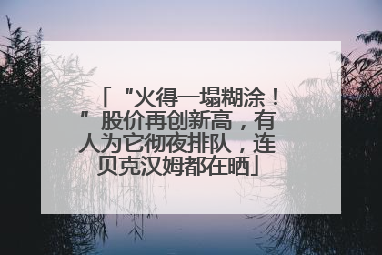 “火得一塌糊涂！”股价再创新高，有人为它彻夜排队，连贝克汉姆都在晒
