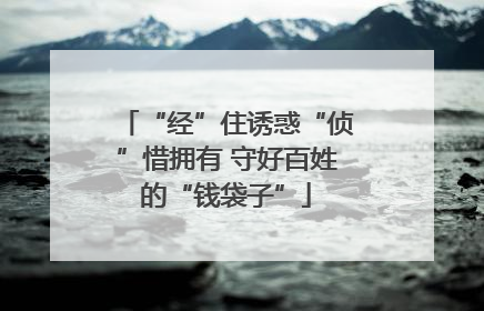 “经”住诱惑“侦”惜拥有 守好百姓的“钱袋子”