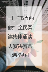 “书香西藏”全民阅读集体诵读大赛决赛圆满举办