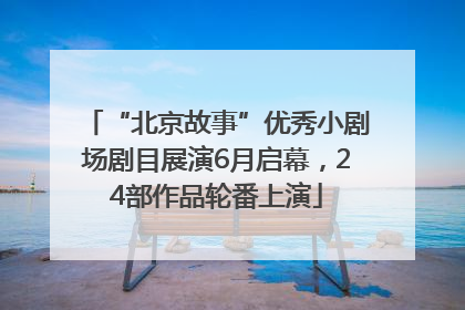 “北京故事”优秀小剧场剧目展演6月启幕，24部作品轮番上演