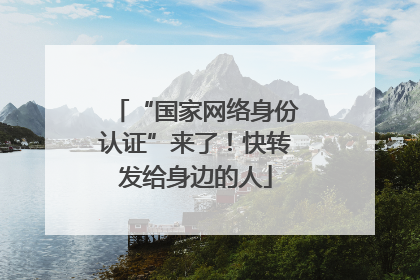 “国家网络身份认证”来了！快转发给身边的人