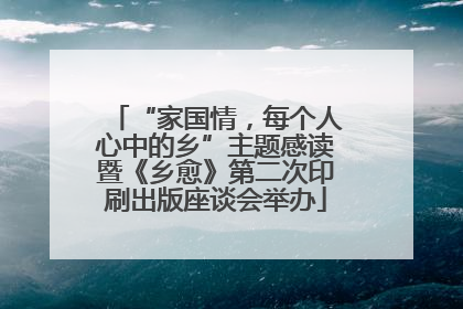 “家国情，每个人心中的乡”主题感读暨《乡愈》第二次印刷出版座谈会举办