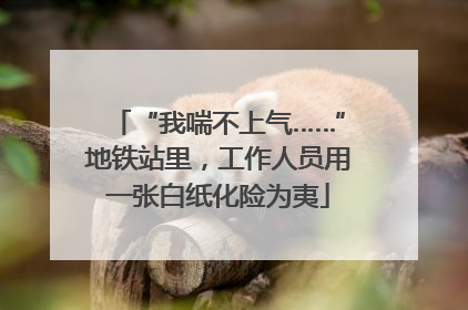 “我喘不上气……”地铁站里，工作人员用一张白纸化险为夷