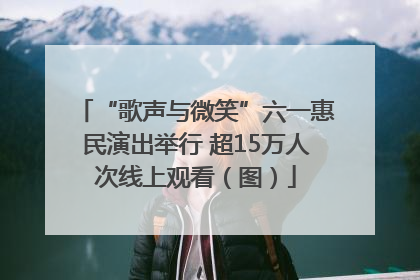 “歌声与微笑”六一惠民演出举行 超15万人次线上观看（图）