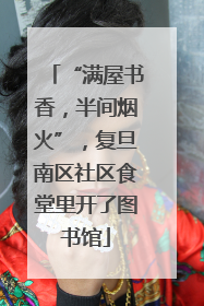 “满屋书香，半间烟火”，复旦南区社区食堂里开了图书馆