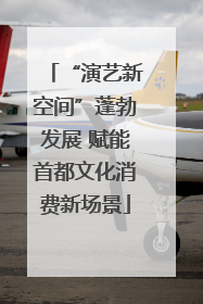 “演艺新空间”蓬勃发展 赋能首都文化消费新场景