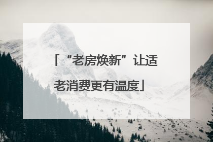 “老房焕新”让适老消费更有温度