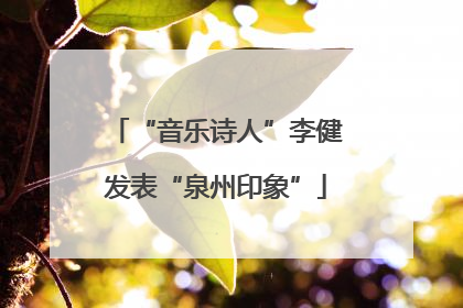 “音乐诗人”李健发表“泉州印象”