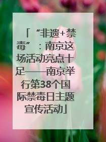 “非遗+禁毒”：南京这场活动亮点十足——南京举行第38个国际禁毒日主题宣传活动