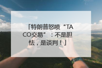 特朗普怒喷“TACO交易”：不是胆怯，是谈判！