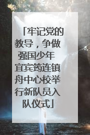 牢记党的教导，争做强国少年 宜宾筠连镇舟中心校举行新队员入队仪式