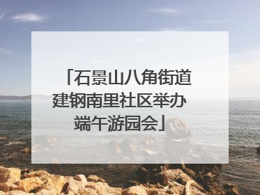 石景山八角街道建钢南里社区举办端午游园会