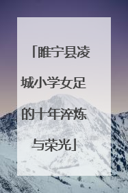 睢宁县凌城小学女足的十年淬炼与荣光