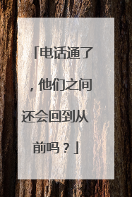 电话通了，他们之间还会回到从前吗？