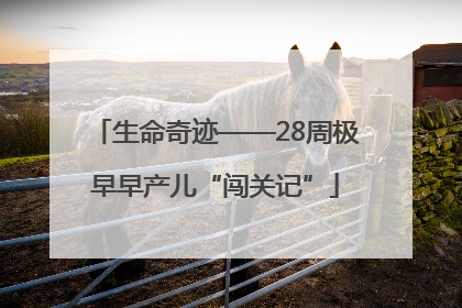 生命奇迹——28周极早早产儿“闯关记”