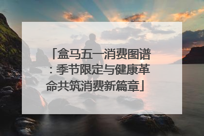 盒马五一消费图谱：季节限定与健康革命共筑消费新篇章
