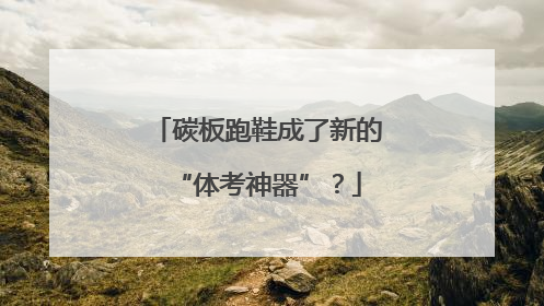 碳板跑鞋成了新的“体考神器”？