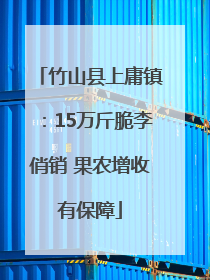 竹山县上庸镇：15万斤脆李俏销 果农增收有保障