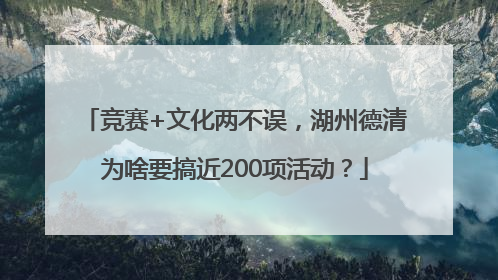 竞赛+文化两不误，湖州德清为啥要搞近200项活动？