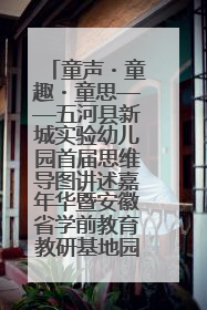 童声・童趣・童思——五河县新城实验幼儿园首届思维导图讲述嘉年华暨安徽省学前教育教研基地园项目阶段性成果展示活动