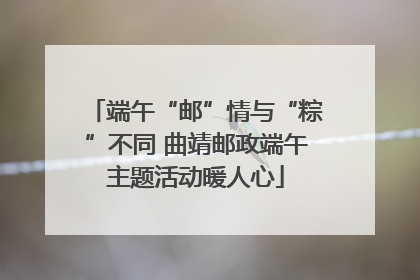 端午“邮”情与“粽”不同 曲靖邮政端午主题活动暖人心