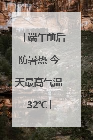 端午前后防暑热 今天最高气温32℃