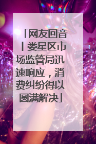 网友回音丨娄星区市场监管局迅速响应，消费纠纷得以圆满解决