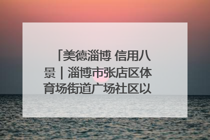 美德淄博 信用八景｜淄博市张店区体育场街道广场社区以诚信串起幸福脉络