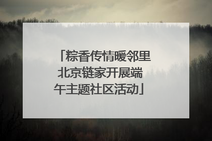 粽香传情暖邻里 北京链家开展端午主题社区活动