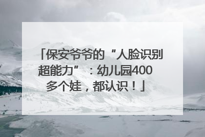 保安爷爷的“人脸识别超能力”：幼儿园400多个娃，都认识！