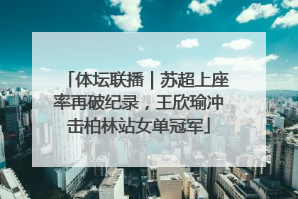 体坛联播｜苏超上座率再破纪录，王欣瑜冲击柏林站女单冠军