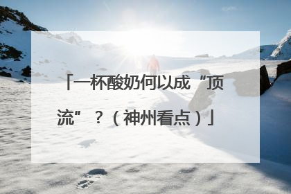 一杯酸奶何以成“顶流”？（神州看点）