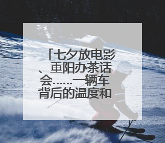 七夕放电影、重阳办茶话会……一辆车背后的温度和尊严