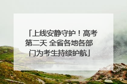 上线安静守护！高考第二天 全省各地各部门为考生持续护航