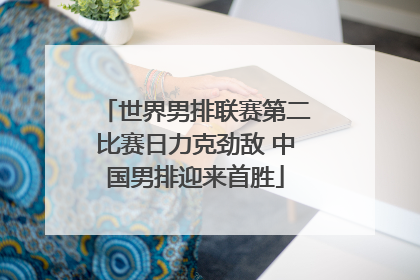 世界男排联赛第二比赛日力克劲敌 中国男排迎来首胜
