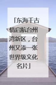 东海千古情启航台州湾新区，台州又添一张世界级文化名片