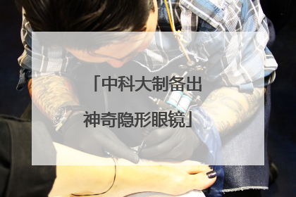 中科大制备出神奇隐形眼镜