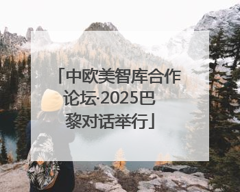 中欧美智库合作论坛·2025巴黎对话举行