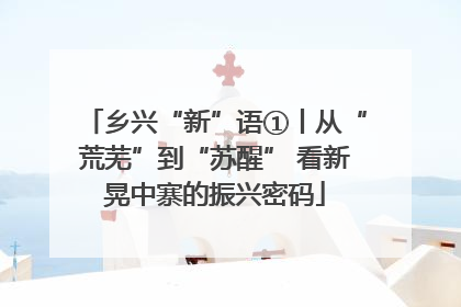 乡兴“新”语①丨从“荒芜”到“苏醒” 看新晃中寨的振兴密码
