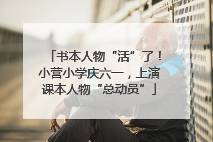 书本人物“活”了！小营小学庆六一，上演课本人物“总动员”