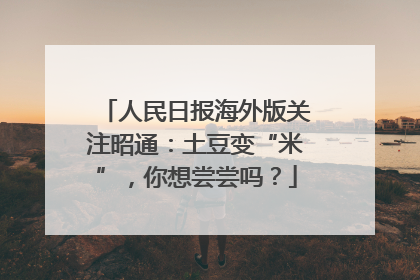 人民日报海外版关注昭通：土豆变“米”，你想尝尝吗？