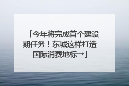 今年将完成首个建设期任务！东城这样打造国际消费地标→