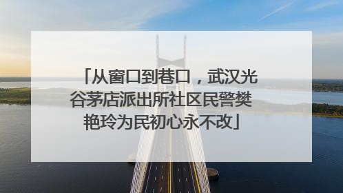 从窗口到巷口，武汉光谷茅店派出所社区民警樊艳玲为民初心永不改