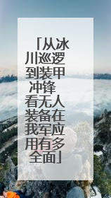 从冰川巡逻到装甲冲锋 看无人装备在我军应用有多全面