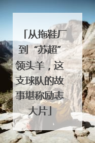 从拖鞋厂到“苏超”领头羊，这支球队的故事堪称励志大片