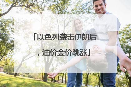 以色列袭击伊朗后，油价金价跳涨