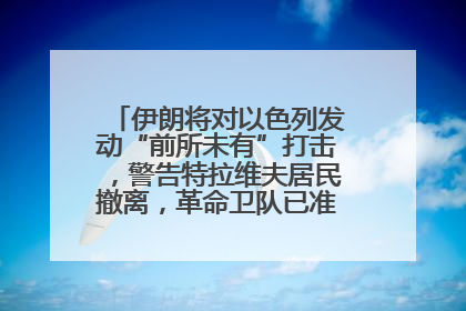 伊朗将对以色列发动“前所未有”打击，警告特拉维夫居民撤离，革命卫队已准备长期全面战争