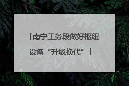 南宁工务段做好枢纽设备“升级换代”